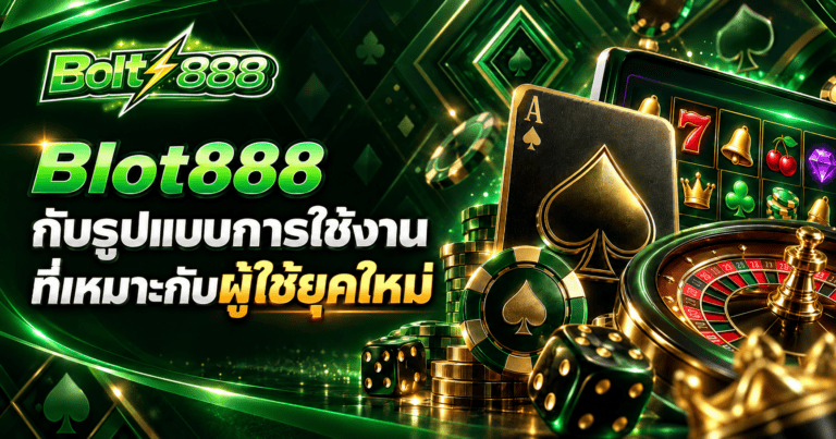 Blot888 กับรูปแบบการใช้งานที่ตอบโจทย์ผู้ใช้ยุคใหม่